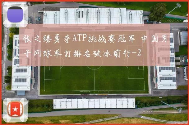 张之臻勇夺ATP挑战赛冠军 中国男子网球单打排名破冰前行